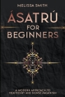 Ásatrú for Beginners: A Modern Approach to Heathenry and Norse Paganism By Melissa Smith Cover Image