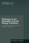 Pathways to an Equitable and Just Energy Transition: Principles, Best Practices, and Inclusive Stakeholder Engagement: Proceedings of a Workshop Cover Image