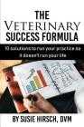 The Veterinary Success Formula: 10 Solutions to Run Your Business So It Doesn't Run Your Life Cover Image