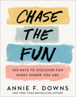 Chase the Fun: 100 Days to Discover Fun Right Where You Are By Annie F. Downs Cover Image