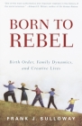 Born to Rebel: Birth Order, Family Dynamics, and Creative Lives Cover Image