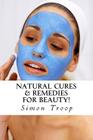 Natural Cures & Remedies For Beauty!: Natural Remedies To Heal, Boost Metabolism & Keep You Healthy With Ancient Natural Beauty Secrets! By Simon Troop Cover Image