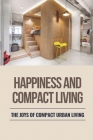 Happiness And Compact Living: The Joys Of Compact Urban Living: Unprecedented Prosperity By Carroll Kerry Cover Image