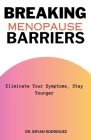 Breaking Menopause Barriers: Eliminate Your Symptoms, Stay Younger Cover Image
