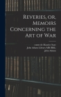 Reveries, or, Memoirs Concerning the art of War By Maurice Saxe, John Adams, John Adams Library (Boston Public Lib (Created by) Cover Image