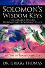 Solomon's Wisdom Keys For Greater Success During Hard Economic Times: 40 Days of Transformation By Gregg Thomas Cover Image