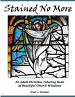 Stained No More: An Adult Christian Coloring Book of Beautiful Church Windows By Brian C. Newman Cover Image