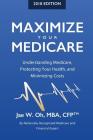 Maximize Your Medicare (2018 Edition): Understanding Medicare, Protecting Your Health, and Minimizing Costs Cover Image