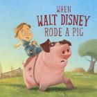 When Walt Disney Rode a Pig (Leaders Doing Headstands) By Mark Weakland, Pablo Pino (Illustrator) Cover Image