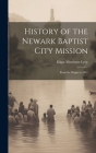 History of the Newark Baptist City Mission: From Its Origin in 1851 By Edgar Mortimer Levy Cover Image