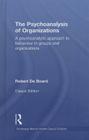 The Psychoanalysis of Organizations: A psychoanalytic approach to behaviour in groups and organizations (Routledge Mental Health Classic Editions) Cover Image