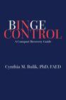 Binge Control: A Compact Recovery Guide By Cynthia M. Bulik Phd Cover Image