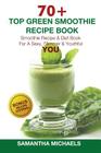 70 Top Green Smoothie Recipe Book: Smoothie Recipe & Diet Book for a Sexy, Slimmer & Youthful You (with Recipe Journal) By Samantha Michaels Cover Image