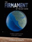 The Firmament of the Sky Dome: A Biblical / Scientific Account of the Earth's Creation Cover Image