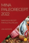 Mina Paleorecept 2022: Smäckliga Recept För Alla Tillfällen By Lisa Akesson Cover Image
