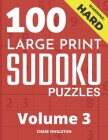 100 Large Print Hard Sudoku Puzzles - Volume 3 - One Puzzle Per Page - Solutions Included - Puzzle Book For Adults By Chase Singleton Cover Image