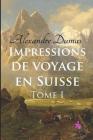Impressions de Voyage En Suisse (Tome I) By Alexandre Dumas Cover Image