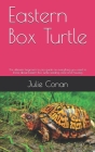 Eastern Box Turtle: The ultimate beginners to pro guide on everything you need to know about Eastern Box Turtle, feeding, care and housing By Julie Conan Cover Image