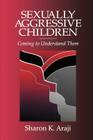 Sexually Agressive Children: Coming to Understand Them By Sharon Araji Cover Image