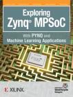 Exploring Zynq MPSoC: With PYNQ and Machine Learning Applications By Crockett H. Louise, Northcote David, Ramsay Craig Cover Image