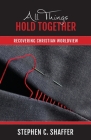 All Things Hold Together: Recovering Christian Worldview By Stephen C. Shaffer Cover Image