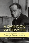 A Swindon Wordsmith: the life, times and works of George Ewart Hobbs By Noel Ponting, Graham Carter, George Ewart Hobbs Cover Image