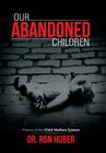Our Abandoned Children: History of the Child Welfare System By Ron Huber Cover Image