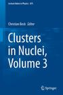 Clusters in Nuclei, Volume 3 (Lecture Notes in Physics #875) By Christian Beck (Editor) Cover Image