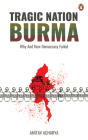 TRAGIC NATION BURMA: Why and how democracy failed By Amitav Acharya Cover Image