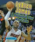 Lebron James: A Basketball Star Who Cares (Sports Stars Who Care) By Kimberly Gatto Cover Image