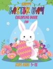 Happy easter day coloring book for kids 3-12: Easter Day Coloring Book For Toddlers And Preschoolers. For Boys And Girls. Eggs, Bunny, Easter Chicken Cover Image