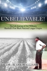 UNBELIEVABLE! The Life Journey of Art Williams: Baseball's First Black National League Umpire By Angela M. Bartel (Editor), II Bartel, Edward C. (Contribution by), Dodie J. Williams (Contribution by) Cover Image