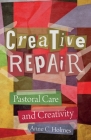 Creative Repair: Pastoral Care and Creativity By Anne C. Holmes Cover Image