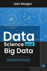 Data Science and Big Data: Data Science and Big Data Analytics: Unlocking the Power of Information By Liam Morgan Cover Image