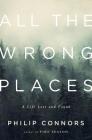 All the Wrong Places: A Life Lost and Found By Philip Connors Cover Image