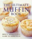The Ultimate Muffin Book: More Than 600 Recipes for Sweet and Savory Muffins (Ultimate Cookbooks) By Bruce Weinstein, Mark Scarbrough Cover Image