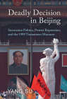 Deadly Decision in Beijing: Succession Politics, Protest Repression, and the 1989 Tiananmen Massacre By Yang Su Cover Image