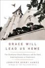 Grace Will Lead Us Home: The Charleston Church Massacre and the Hard, Inspiring Journey to Forgiveness By Jennifer Berry Hawes Cover Image