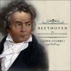 Beethoven: The Relentless Revolutionary By John Clubbe, David Colacci (Read by) Cover Image