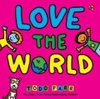 Love the World By Todd Parr, Todd Parr (Illustrator) Cover Image