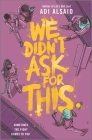 We Didn't Ask for This By Adi Alsaid Cover Image