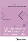 Lecture Notes in Fixed Income Fundamentals (World Scientific Lecture Notes in Finance #2) By Eliezer Z. Prisman Cover Image