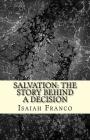 Salvation: The Story behind a Decision: Salvation: The Story behind a Decision By Isaiah Raymond Franco Cover Image