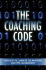 The Coaching Code: Practical tips for cracking the code and building a successful Coaching Business By Betsy Chasse (Compiled by) Cover Image