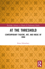 At the Threshold: Contemporary Theatre, Art, and Music of Iran (Routledge Advances in Theatre & Performance Studies) By Rana Esfandiary Cover Image