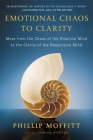 Emotional Chaos to Clarity: Move from the Chaos of the Reactive Mind to the Clarity of the Responsive Mind By Phillip Moffitt Cover Image
