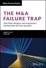The M&A Failure Trap: Why Most Mergers and Acquisitions Fail and How the Few Succeed (Wiley Finance) By Baruch Lev, Feng Gu Cover Image