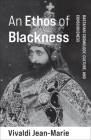 An Ethos of Blackness: Rastafari Cosmology, Culture, and Consciousness By Vivaldi Jean-Marie Cover Image