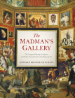 The Madman's Gallery: The Strangest Paintings, Sculptures and Other Curiosities from the History of Art By Edward Brooke-Hitching Cover Image