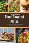 Plant-Powered Plates: Creative and Flavorful Vegetarian and Vegan Recipes By Grace Horrocks Cover Image